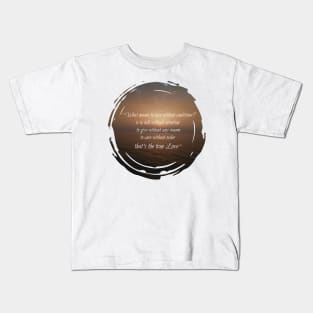 What means to love without conditions? is to talk without intention, to give without any reason, to care without order, that's the true love. Kids T-Shirt